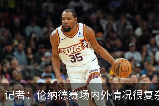 记者：伦纳德赛场内外情况很复杂 对快船来说将其交易是最佳结果